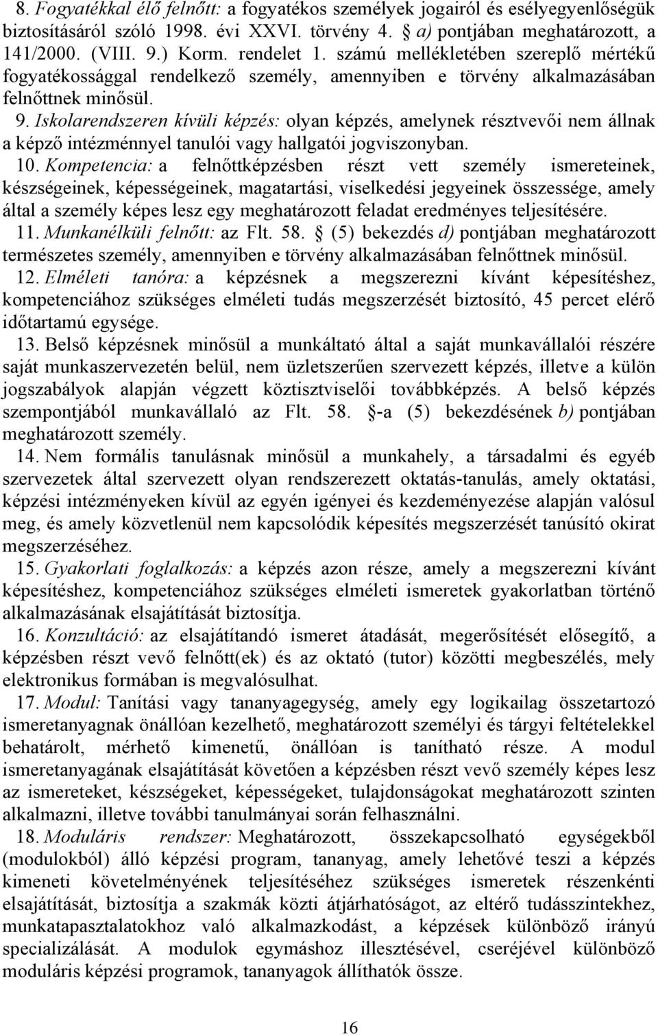 Iskolarendszeren kívüli képzés: olyan képzés, amelynek résztvevői nem állnak a képző intézménnyel tanulói vagy hallgatói jogviszonyban. 10.