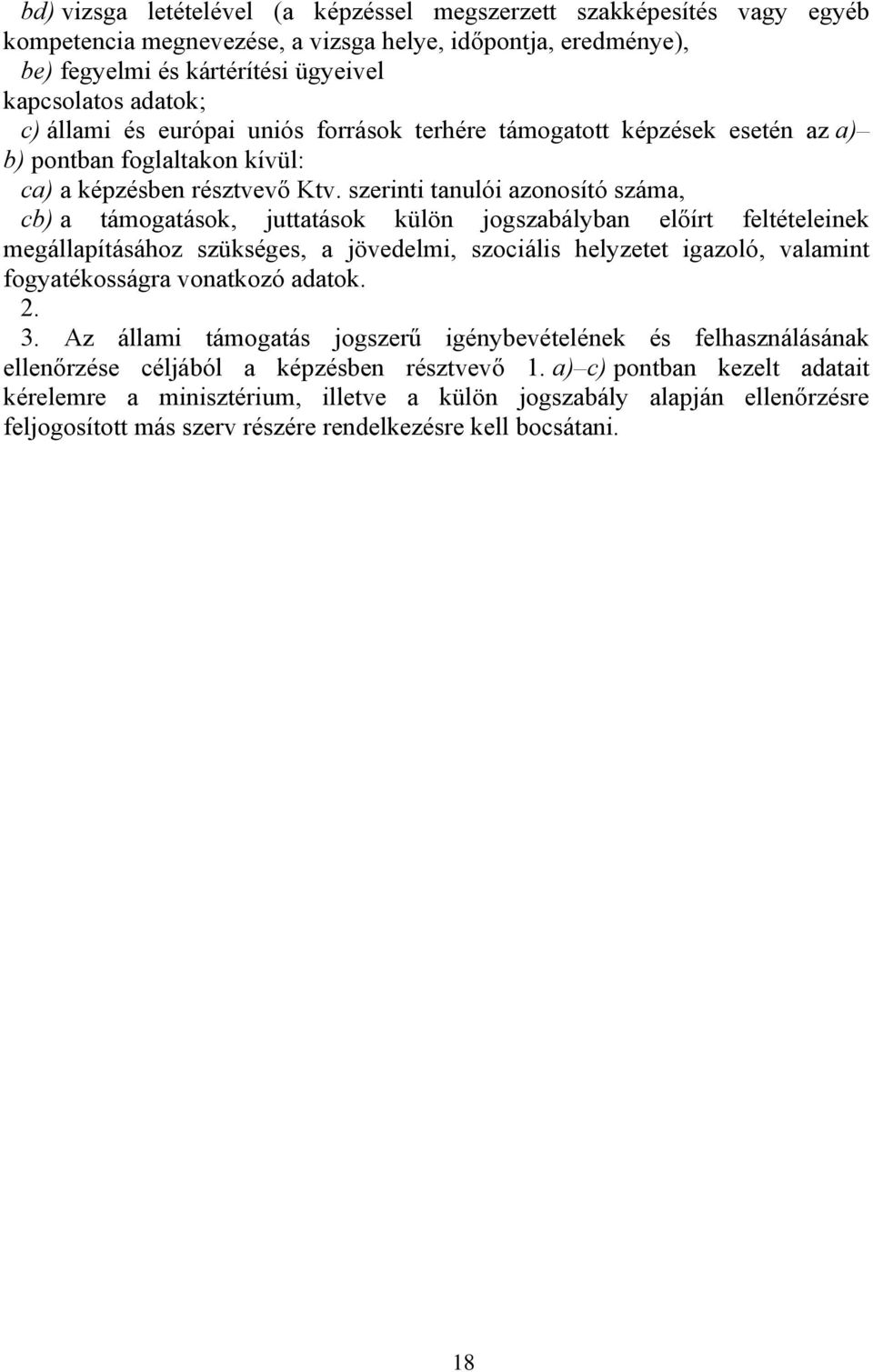 szerinti tanulói azonosító száma, cb) a támogatások, juttatások külön jogszabályban előírt feltételeinek megállapításához szükséges, a jövedelmi, szociális helyzetet igazoló, valamint fogyatékosságra