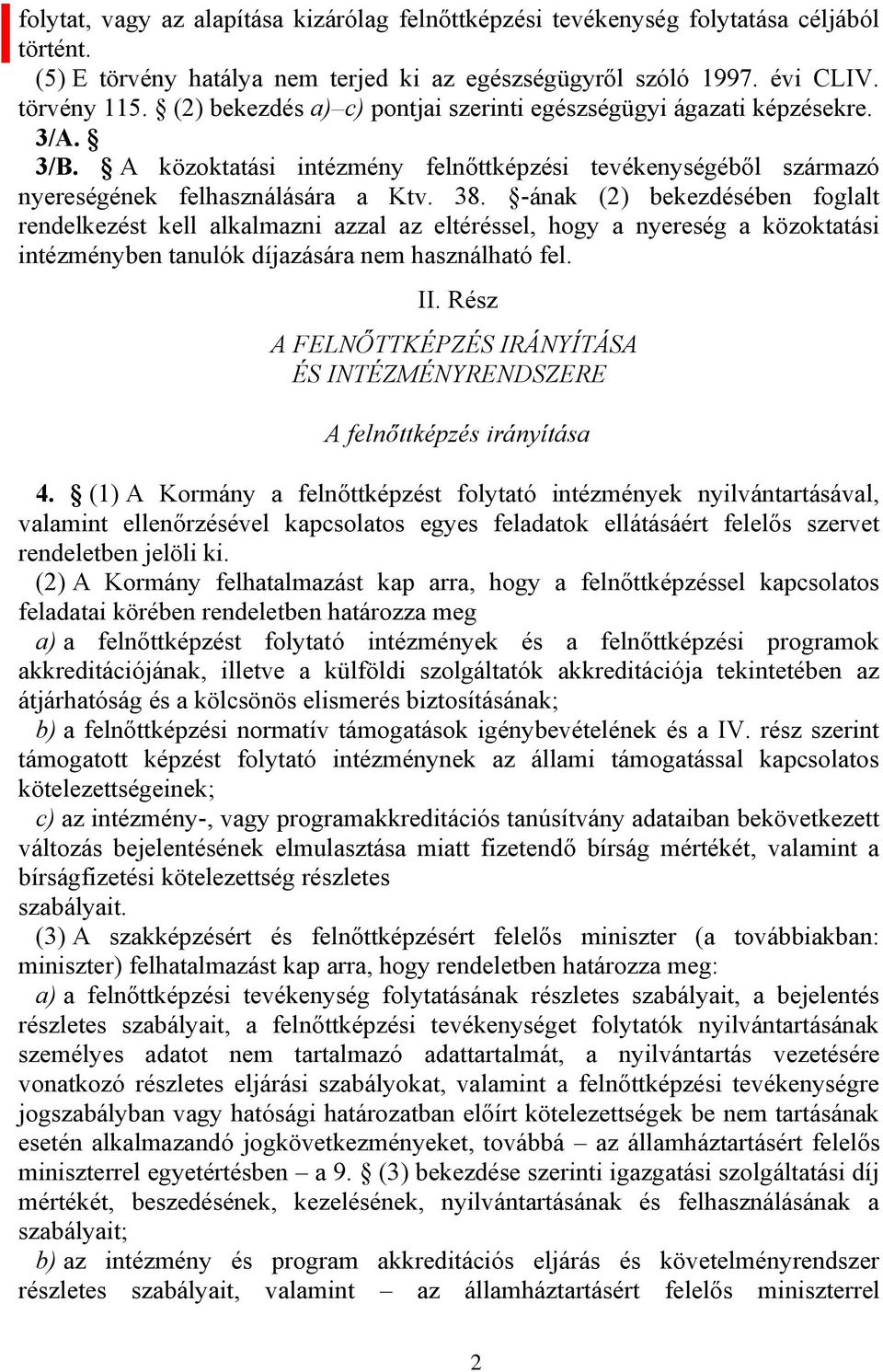 -ának (2) bekezdésében foglalt rendelkezést kell alkalmazni azzal az eltéréssel, hogy a nyereség a közoktatási intézményben tanulók díjazására nem használható fel. II.