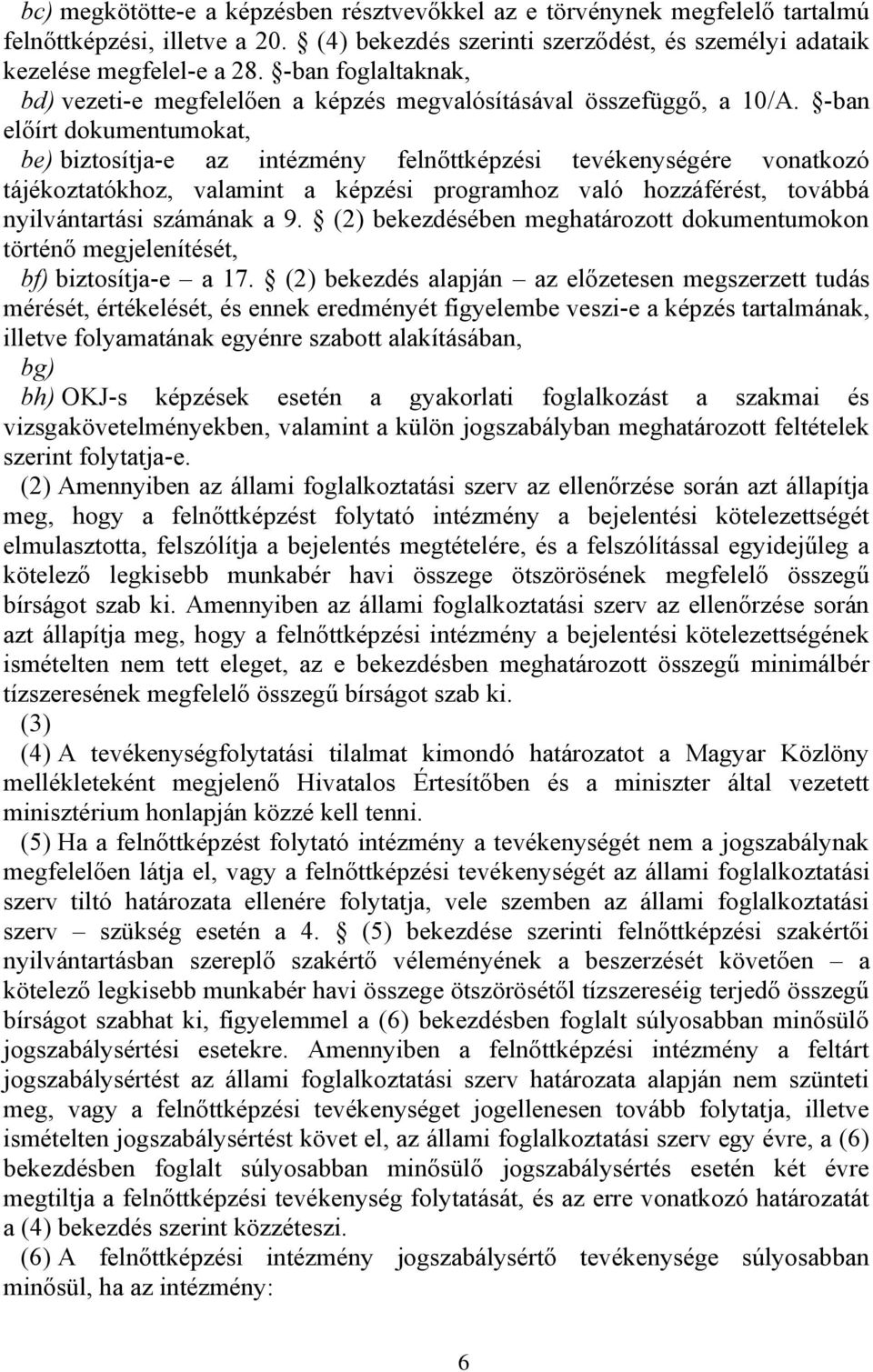 -ban előírt dokumentumokat, be) biztosítja-e az intézmény felnőttképzési tevékenységére vonatkozó tájékoztatókhoz, valamint a képzési programhoz való hozzáférést, továbbá nyilvántartási számának a 9.