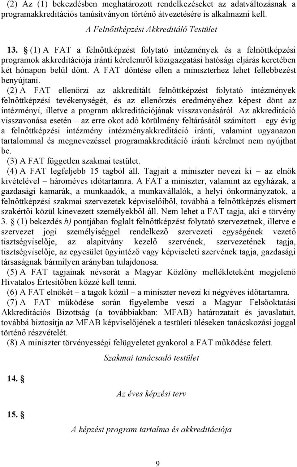 A FAT döntése ellen a miniszterhez lehet fellebbezést benyújtani.