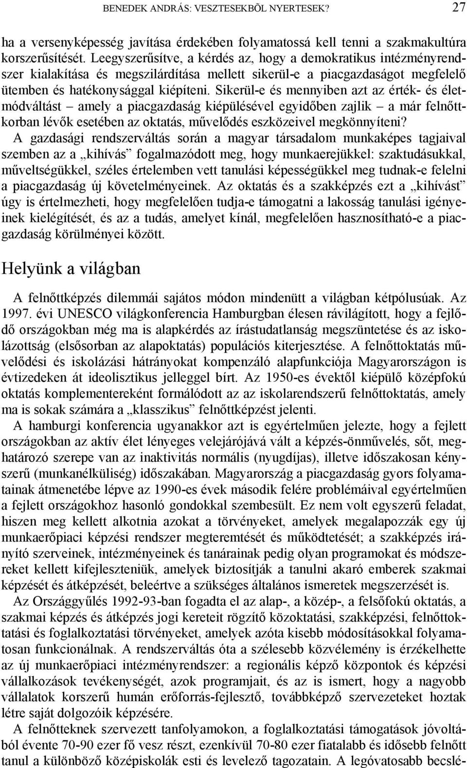 Sikerül-e és mennyiben azt az érték- és életmódváltást amely a piacgazdaság kiépülésével egyidőben zajlik a már felnőttkorban lévők esetében az oktatás, művelődés eszközeivel megkönnyíteni?