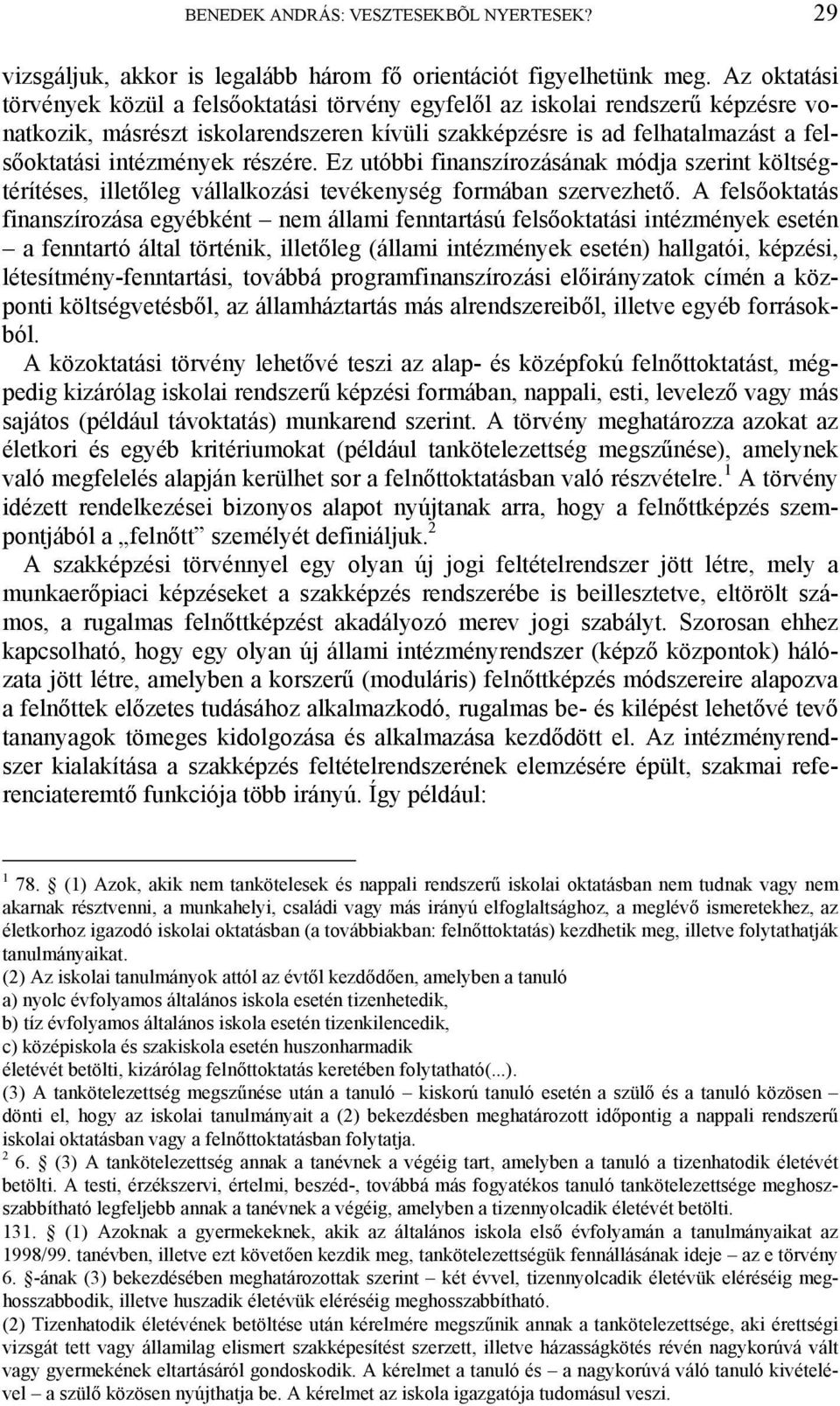 részére. Ez utóbbi finanszírozásának módja szerint költségtérítéses, illetőleg vállalkozási tevékenység formában szervezhető.