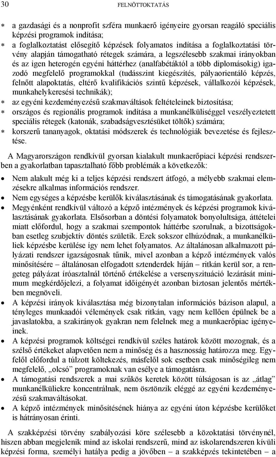 kiegészítés, pályaorientáló képzés, felnőtt alapoktatás, eltérő kvalifikációs szintű képzések, vállalkozói képzések, munkahelykeresési technikák); az egyéni kezdeményezésű szakmaváltások