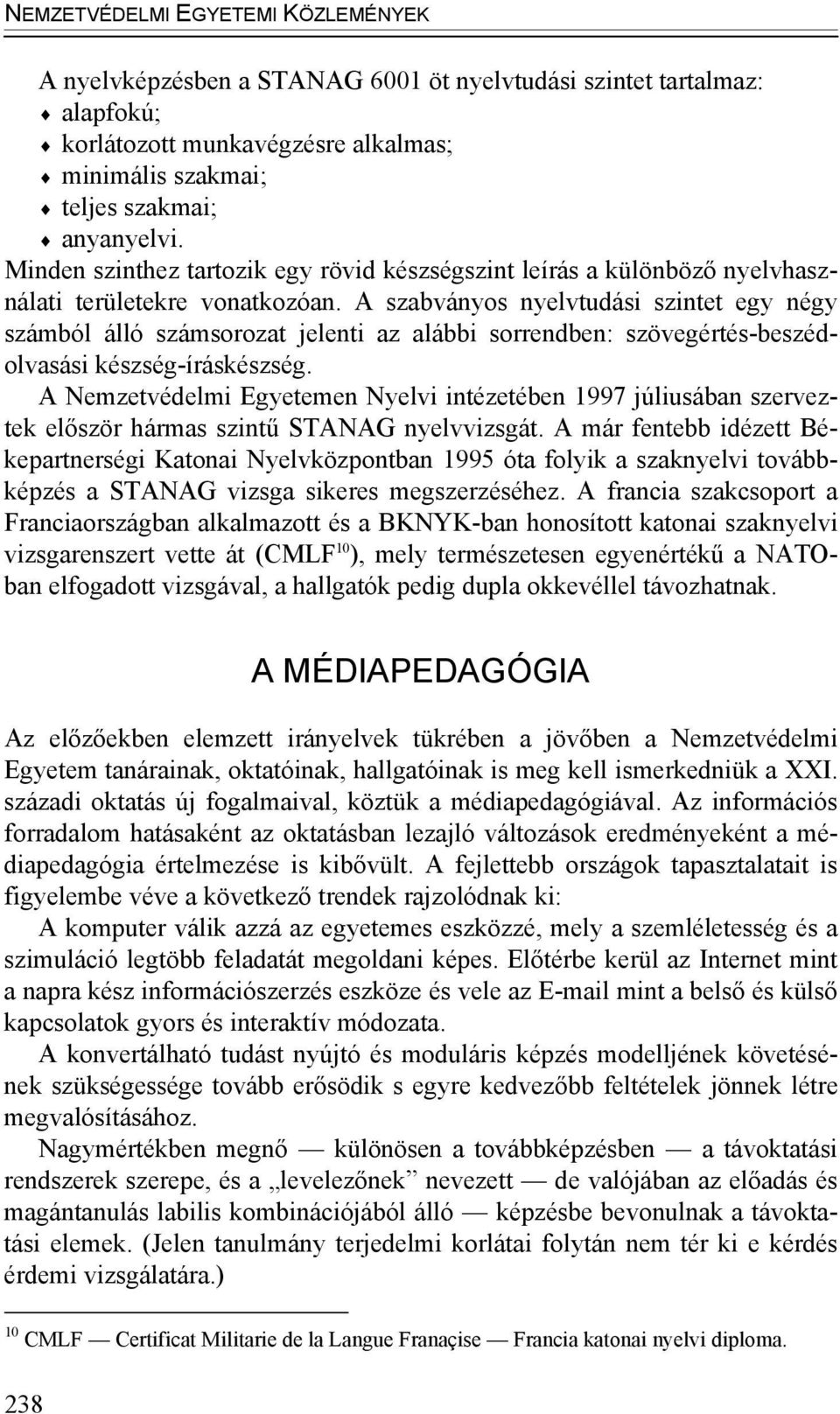 A szabványos nyelvtudási szintet egy négy számból álló számsorozat jelenti az alábbi sorrendben: szövegértés-beszédolvasási készség-íráskészség.