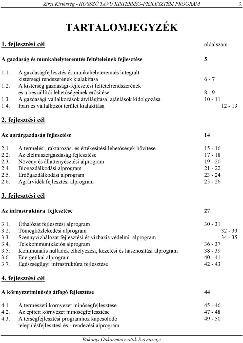 Ipari és vállalkozói terület kialakítása 12-13 2. fejlesztési cél Az agrárgazdaság fejlesztése 14 2.1. A termelési, raktározási és értékesítési lehetőségek bővítése 15-16 2.2. Az élelmiszergazdaság fejlesztése 17-18 2.