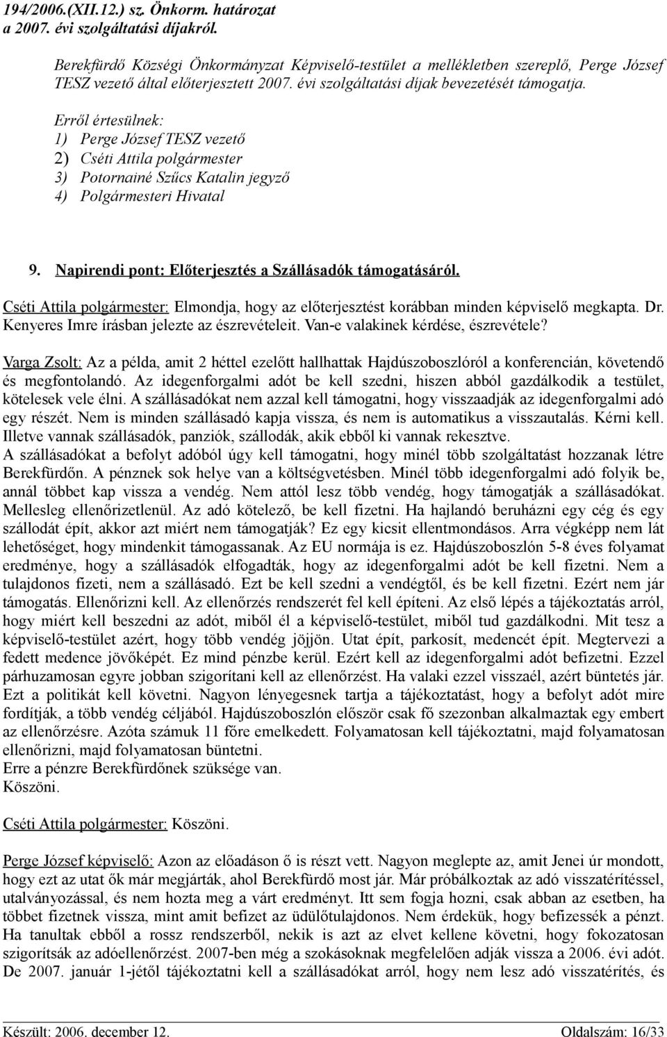 1) Perge József TESZ vezető 2) Cséti Attila polgármester 3) Potornainé Szűcs Katalin jegyző 4) Polgármesteri Hivatal 9. Napirendi pont: Előterjesztés a Szállásadók támogatásáról.