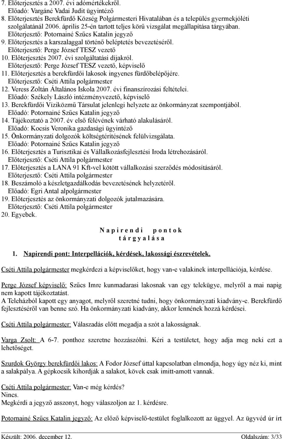 Előterjesztő: Perge József TESZ vezető 10. Előterjesztés 2007. évi szolgáltatási díjakról. Előterjesztő: Perge József TESZ vezető, képviselő 11.