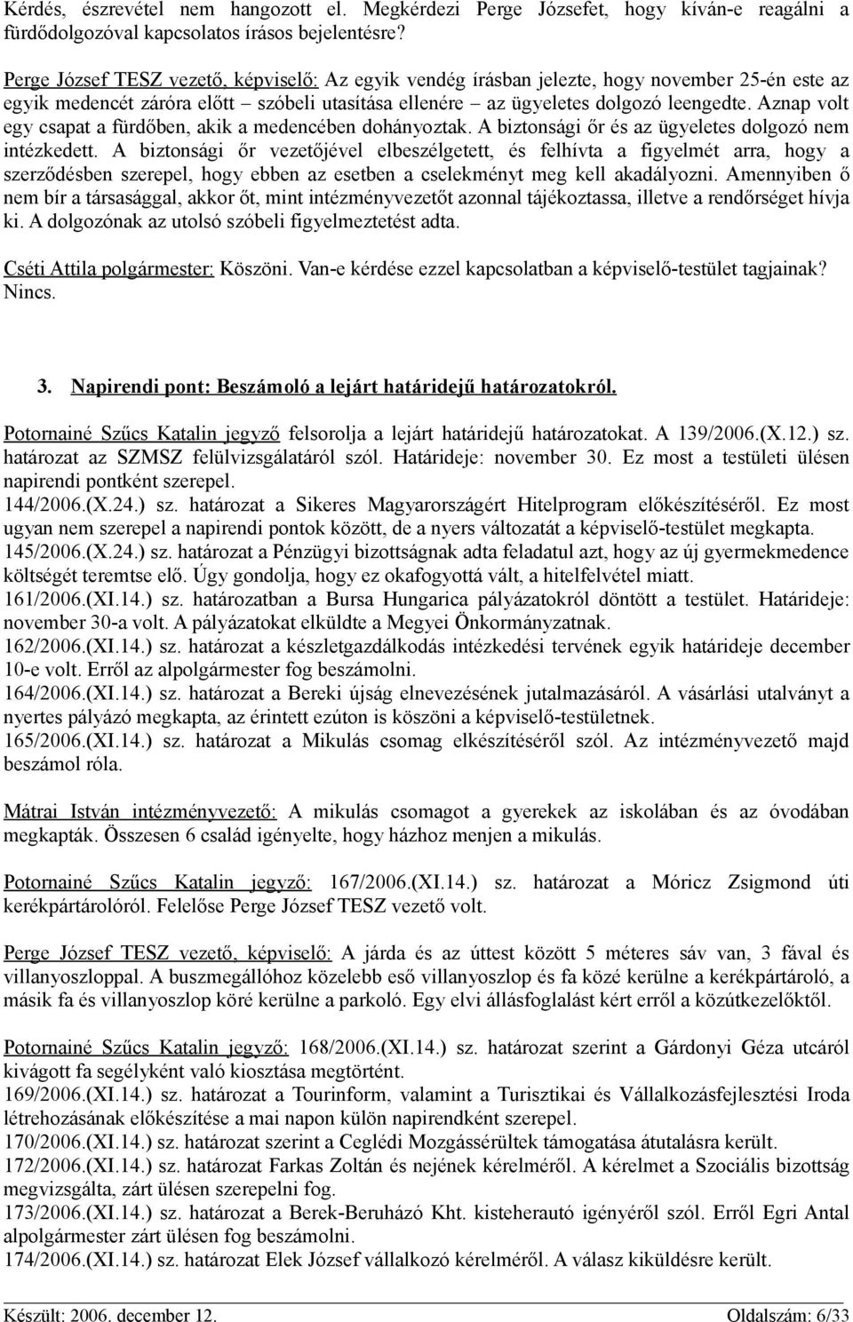 Aznap volt egy csapat a fürdőben, akik a medencében dohányoztak. A biztonsági őr és az ügyeletes dolgozó nem intézkedett.