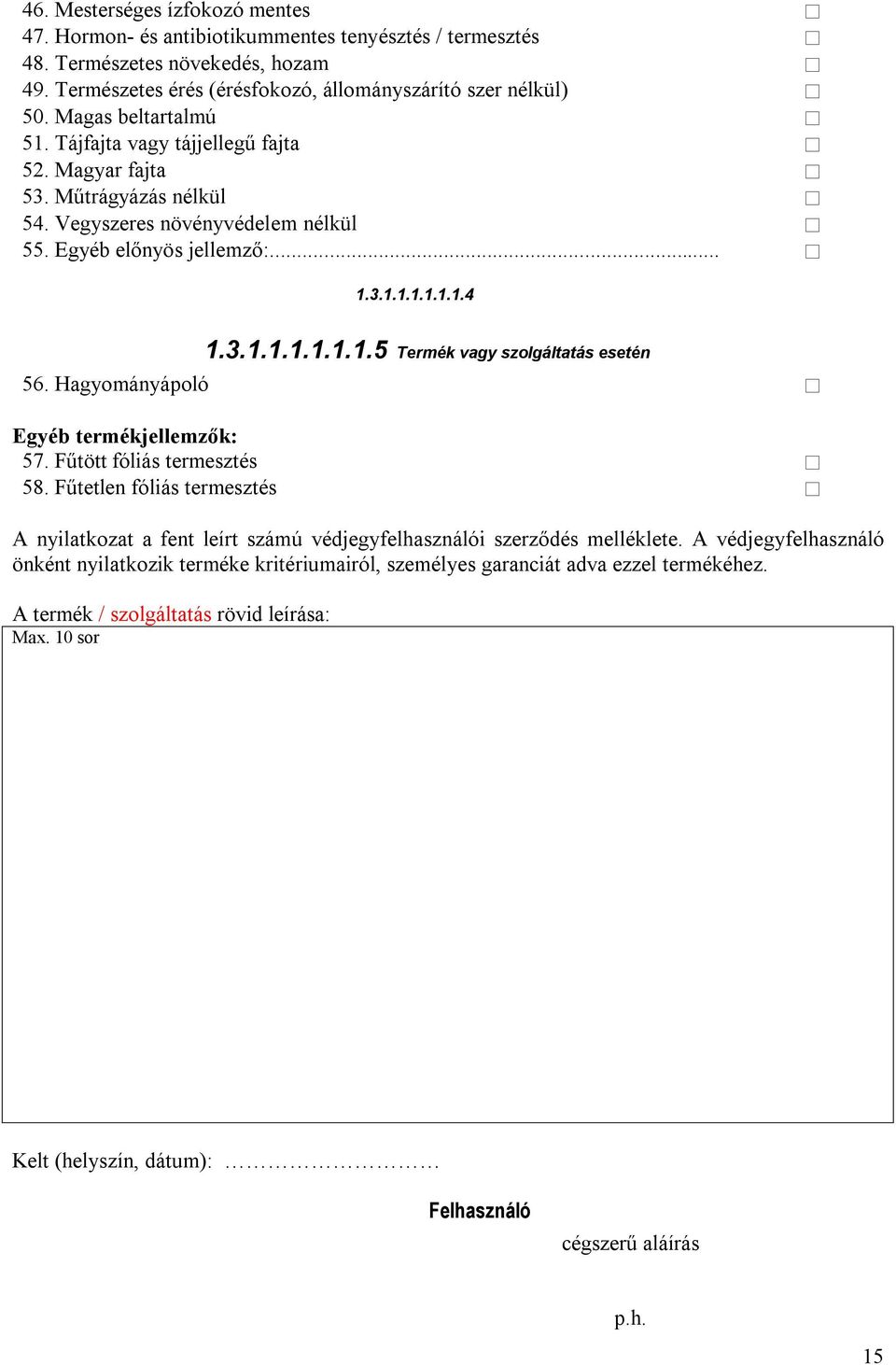 Hagyományápoló Egyéb termékjellemzők: 57. Fűtött fóliás termesztés 58. Fűtetlen fóliás termesztés A nyilatkozat a fent leírt számú védjegyfelhasználói szerződés melléklete.