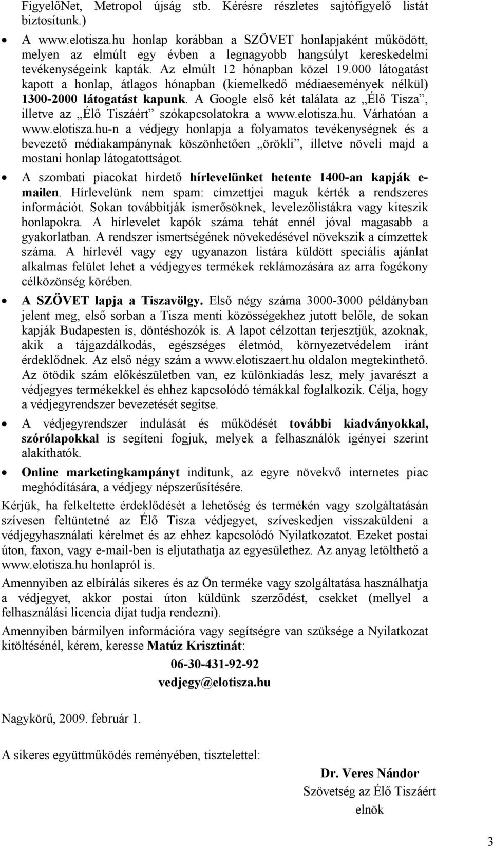 000 látogatást kapott a honlap, átlagos hónapban (kiemelkedő médiaesemények nélkül) 1300-2000 látogatást kapunk.