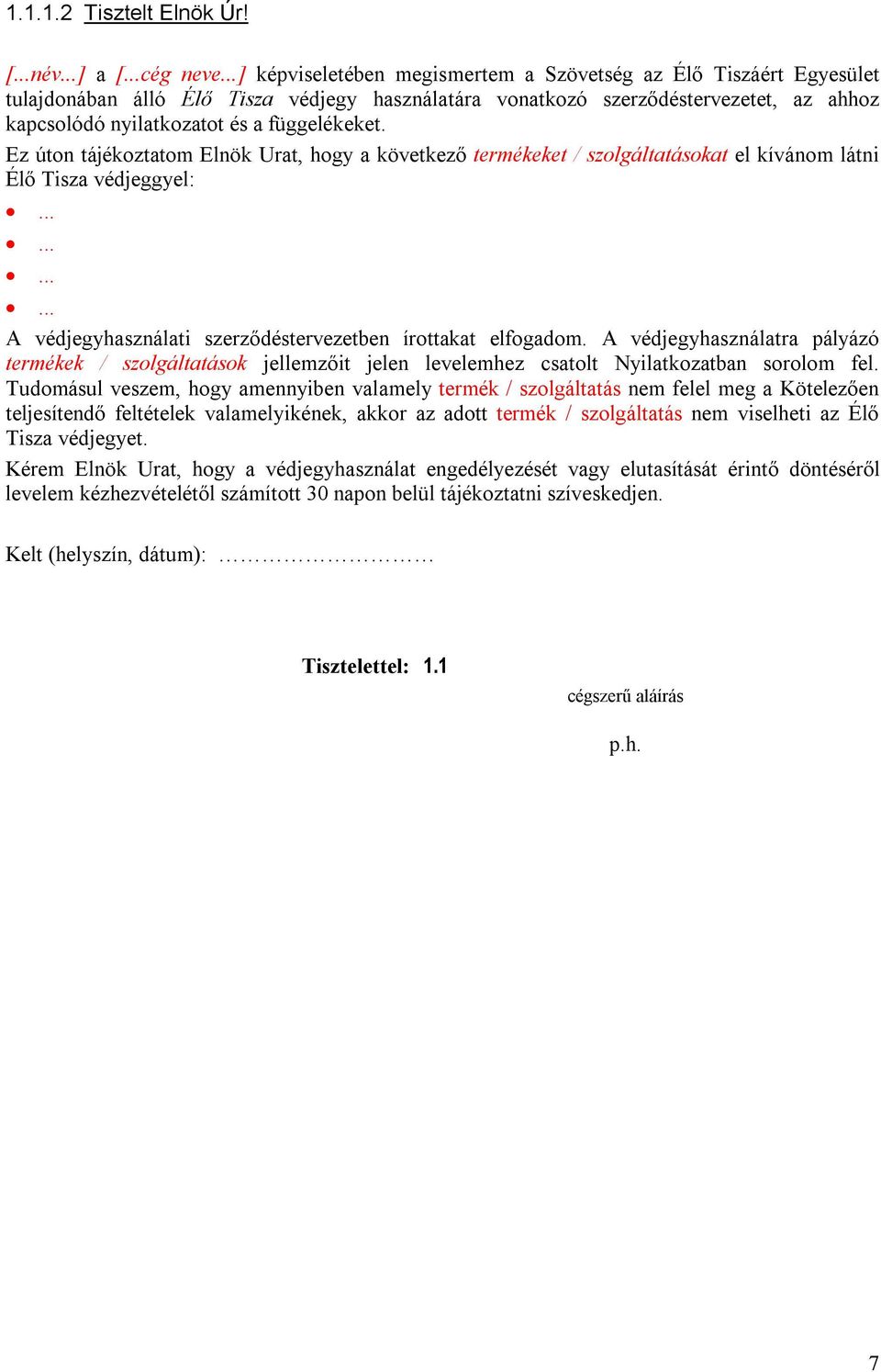 Ez úton tájékoztatom Elnök Urat, hogy a következő termékeket / szolgáltatásokat el kívánom látni Élő Tisza védjeggyel:............ A védjegyhasználati szerződéstervezetben írottakat elfogadom.