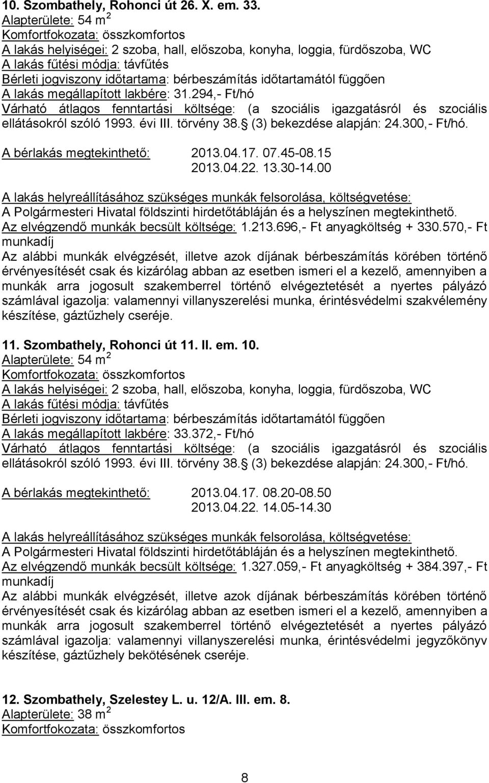 00 Az elvégzendő munkák becsült költsége: 1.213.696,- Ft anyagköltség + 330.570,- Ft számlával igazolja: valamennyi villanyszerelési munka, érintésvédelmi szakvélemény, gáztűzhely cseréje. 11.