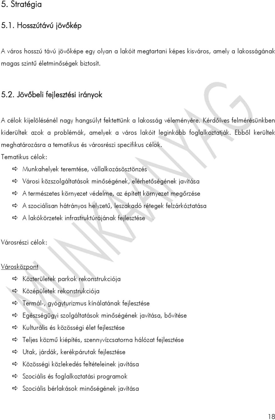 Kérdőíves felmérésünkben kiderültek azok a problémák, amelyek a város lakóit leginkább foglalkoztatják. Ebből kerültek meghatározásra a tematikus és városrészi specifikus célok.