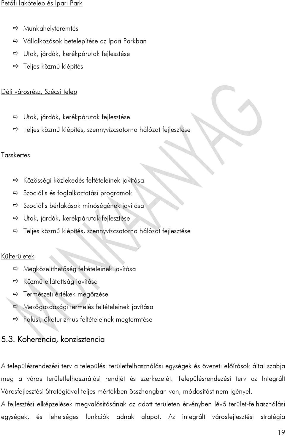 bérlakások minőségének javítása Utak, járdák, kerékpárutak fejlesztése Teljes közmű kiépítés, szennyvízcsatorna hálózat fejlesztése Külterületek Megközelíthetőség feltételeinek javítása Közmű