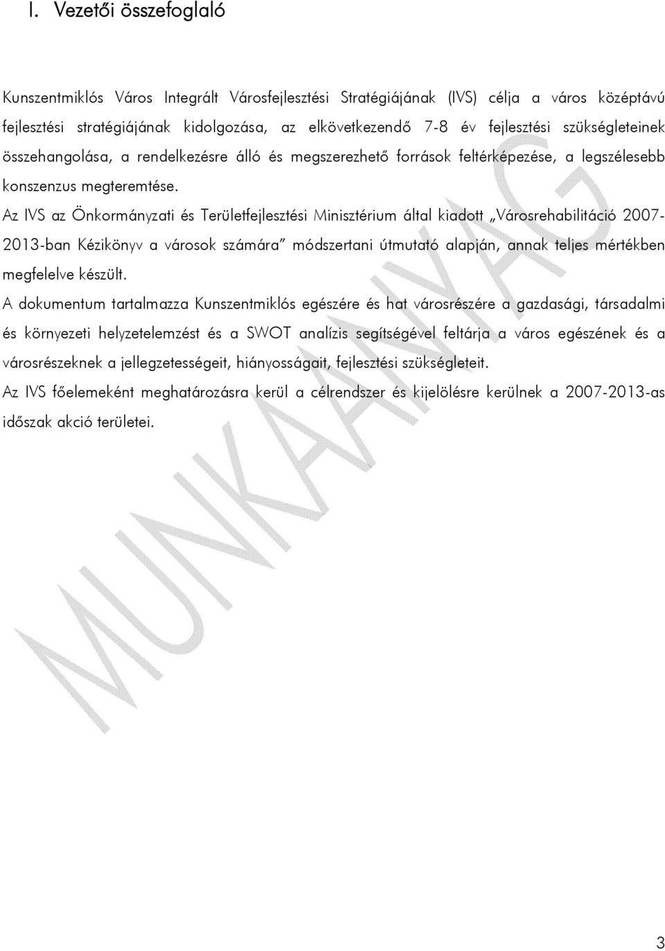 Az IVS az Önkormányzati és Területfejlesztési Minisztérium által kiadott Városrehabilitáció 2007-2013-ban Kézikönyv a városok számára módszertani útmutató alapján, annak teljes mértékben megfelelve