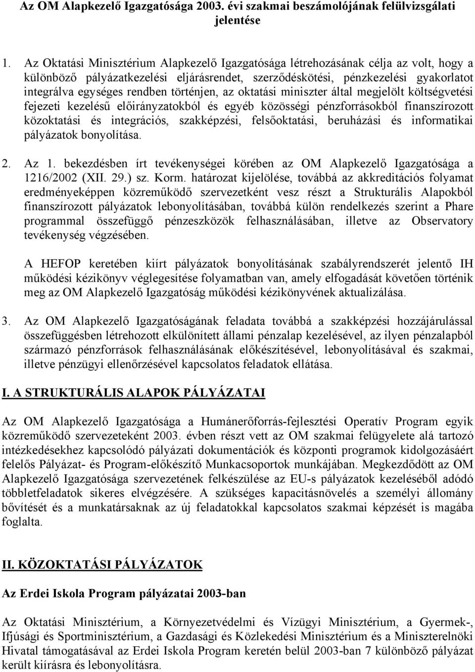 történjen, az oktatási miniszter által megjelölt költségvetési fejezeti kezelésű előirányzatokból és egyéb közösségi pénzforrásokból finanszírozott közoktatási és integrációs, szakképzési,