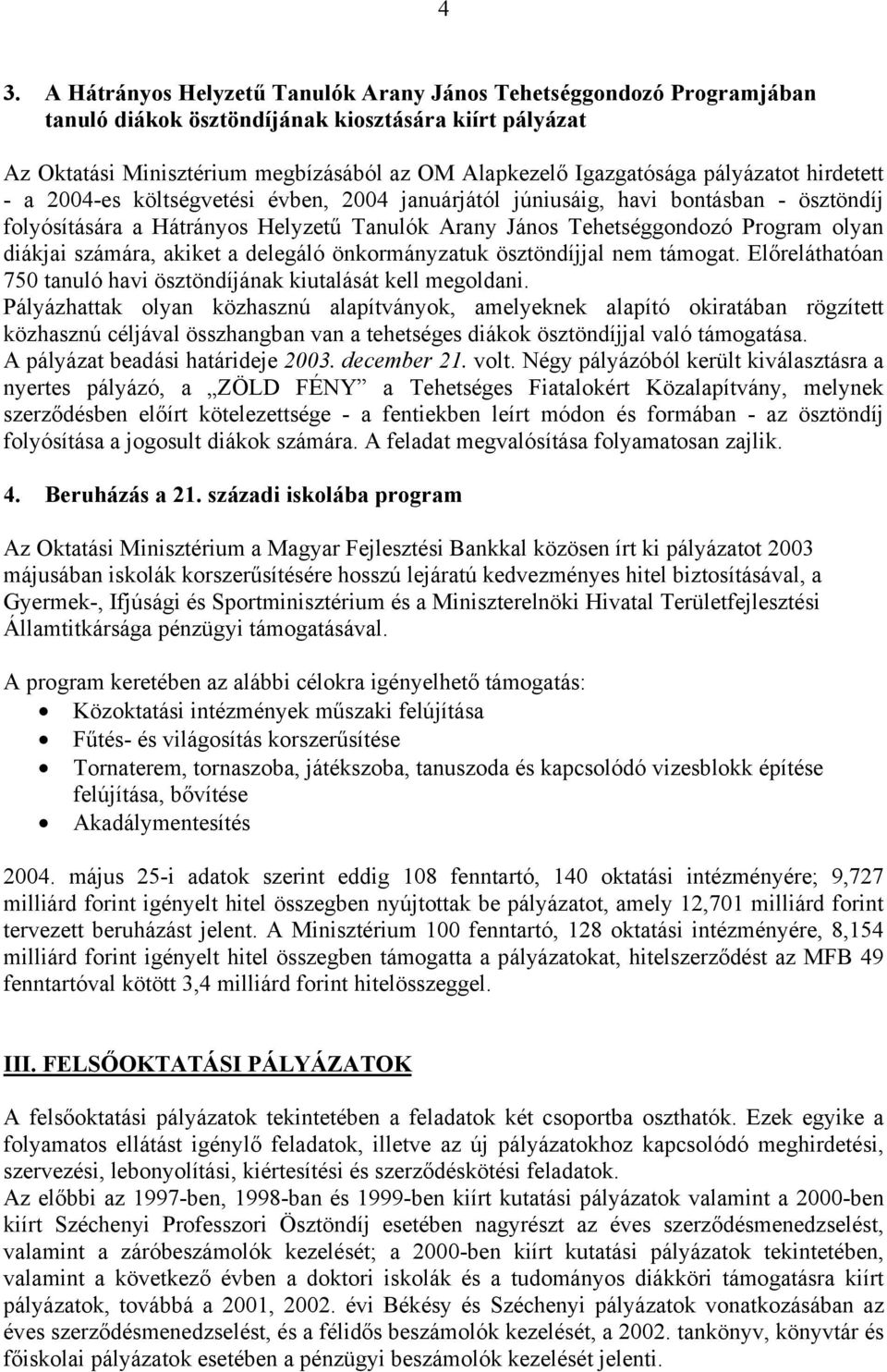 diákjai számára, akiket a delegáló önkormányzatuk ösztöndíjjal nem támogat. Előreláthatóan 750 tanuló havi ösztöndíjának kiutalását kell megoldani.