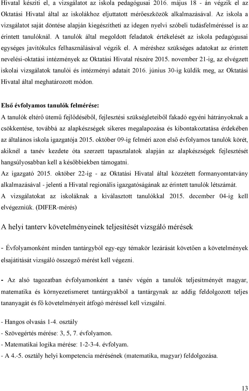 A tanulók által megoldott feladatok értékelését az iskola pedagógusai egységes javítókulcs felhasználásával végzik el.