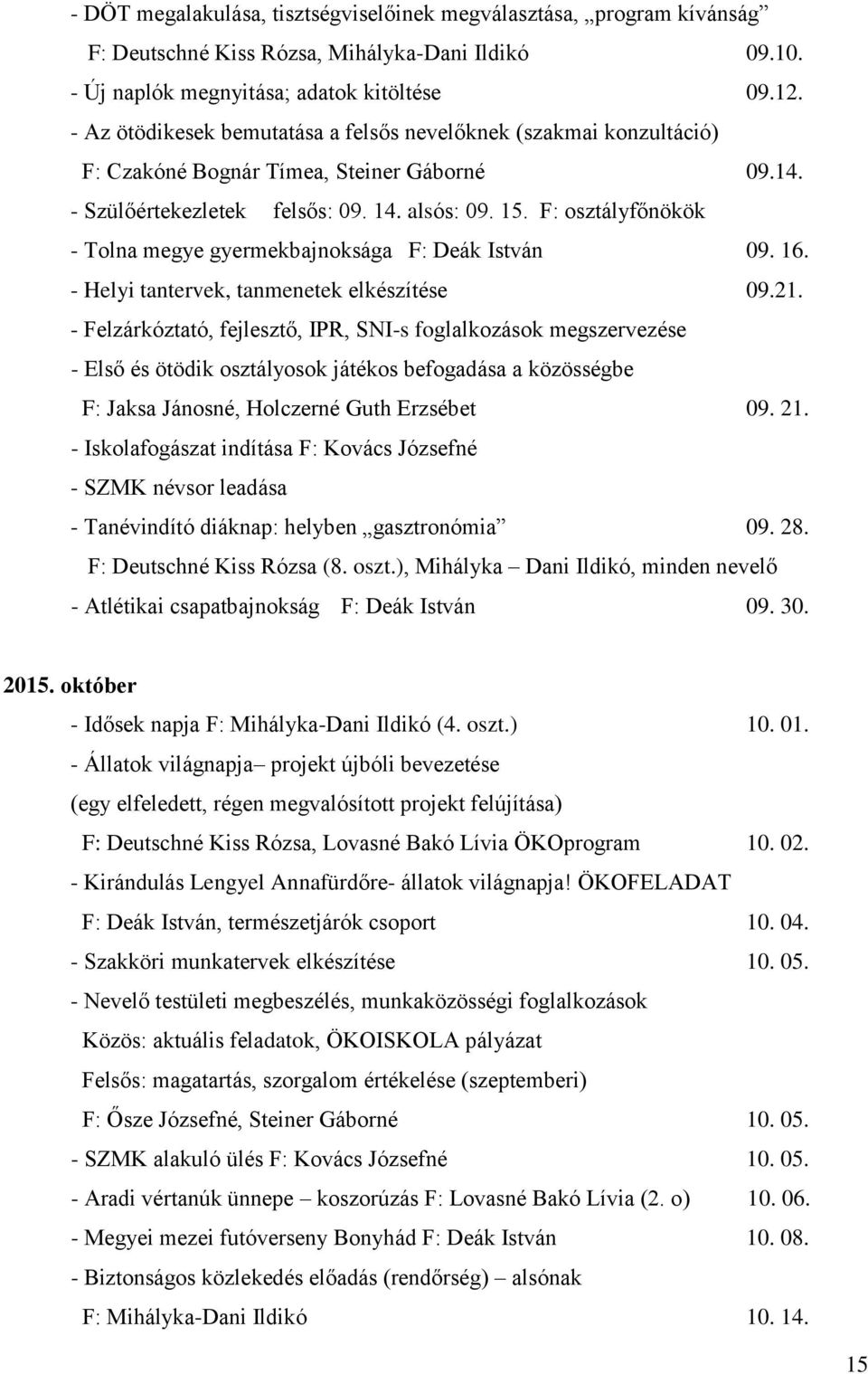 F: osztályfőnökök - Tolna megye gyermekbajnoksága F: Deák István 09. 16. - Helyi tantervek, tanmenetek elkészítése 09.21.