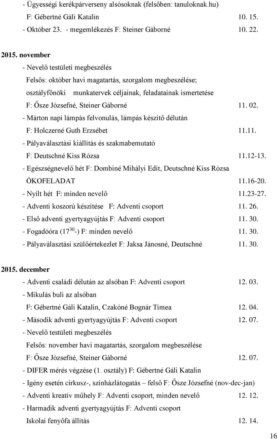 - Márton napi lámpás felvonulás, lámpás készítő délután F: Holczerné Guth Erzsébet 11.11. - Pályaválasztási kiállítás és szakmabemutató F: Deutschné Kiss Rózsa 11.12-13.