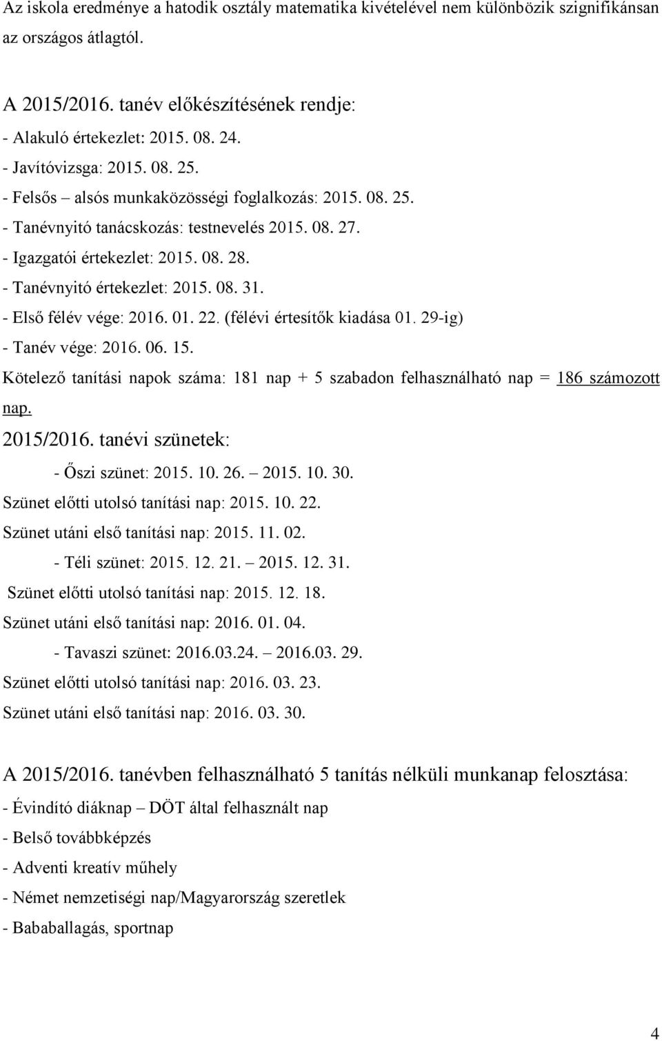 - Tanévnyitó értekezlet: 2015. 08. 31. - Első félév vége: 2016. 01. 22. (félévi értesítők kiadása 01. 29-ig) - Tanév vége: 2016. 06. 15.