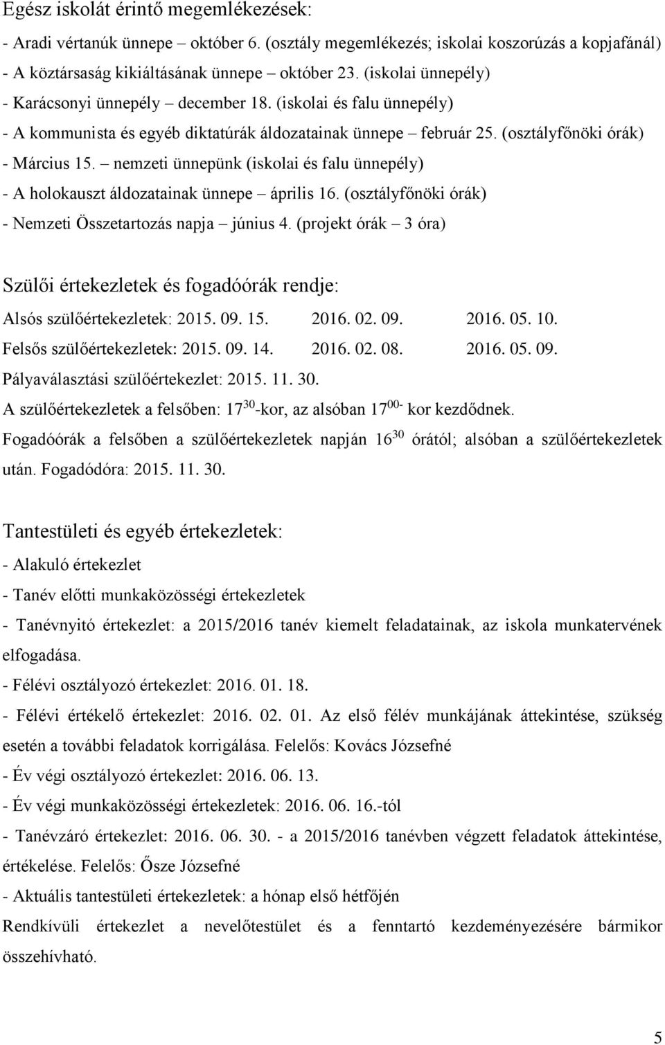 nemzeti ünnepünk (iskolai és falu ünnepély) - A holokauszt áldozatainak ünnepe április 16. (osztályfőnöki órák) - Nemzeti Összetartozás napja június 4.