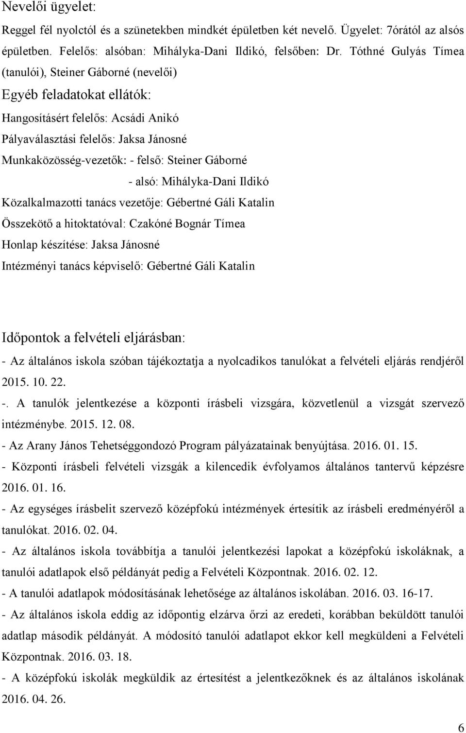 Gáborné - alsó: Mihályka-Dani Ildikó Közalkalmazotti tanács vezetője: Gébertné Gáli Katalin Összekötő a hitoktatóval: Czakóné Bognár Tímea Honlap készítése: Jaksa Jánosné Intézményi tanács képviselő: