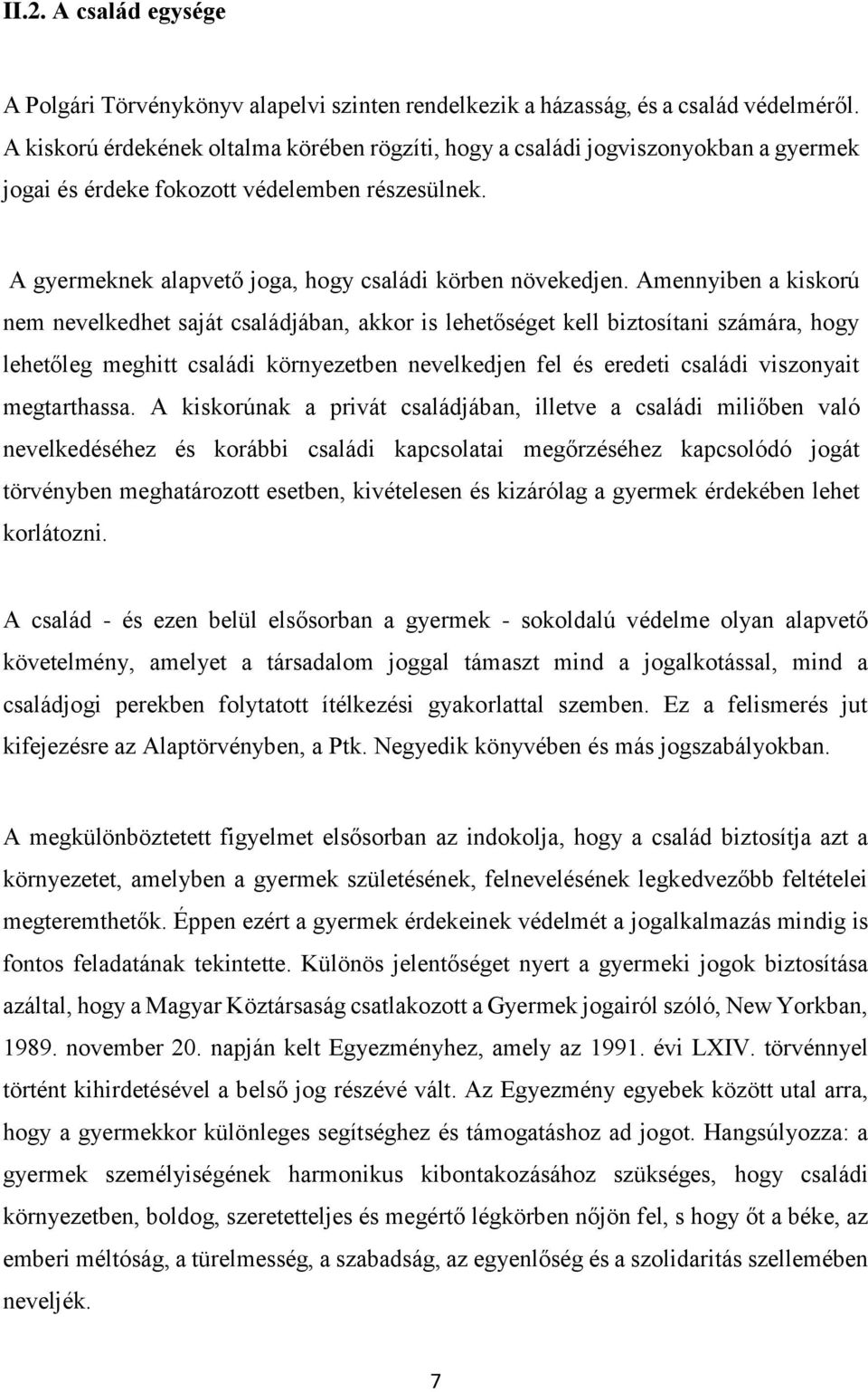 Amennyiben a kiskorú nem nevelkedhet saját családjában, akkor is lehetőséget kell biztosítani számára, hogy lehetőleg meghitt családi környezetben nevelkedjen fel és eredeti családi viszonyait