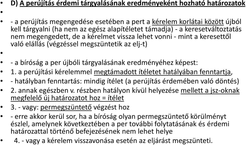 a perújításikérelemmelmegtámadottítéletethatályábanfenntartja, - hatályban fenntartás: mindig ítélet(a perújítás érdemében való döntés) 2. annak egészben v.