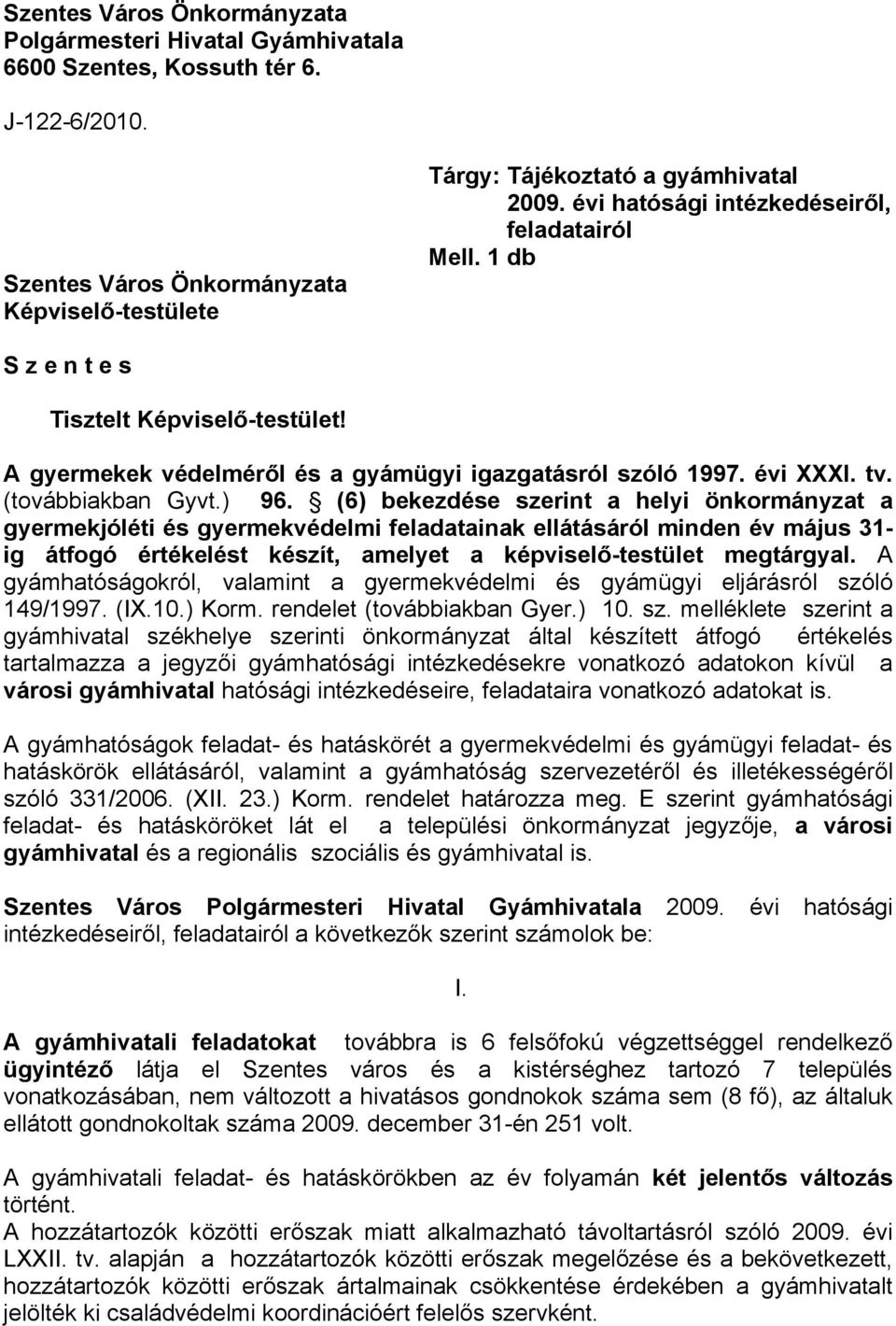 (6) bekezdése szerint a helyi önkormányzat a gyermekjóléti és gyermekvédelmi feladatainak ellátásáról minden év május 31- ig átfogó értékelést készít, amelyet a képviselő-testület megtárgyal.