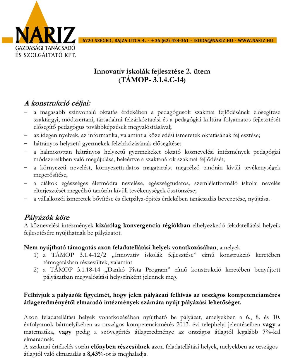 folyamatos fejlesztését elősegítő pedagógus továbbképzések megvalósításával; az idegen nyelvek, az informatika, valamint a közeledési ismeretek oktatásának fejlesztése; hátrányos helyzetű gyermekek