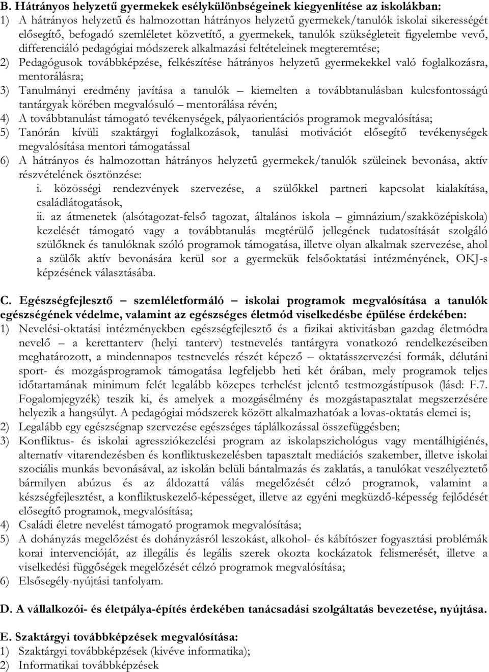 hátrányos helyzetű gyermekekkel való foglalkozásra, mentorálásra; 3) Tanulmányi eredmény javítása a tanulók kiemelten a továbbtanulásban kulcsfontosságú tantárgyak körében megvalósuló mentorálása