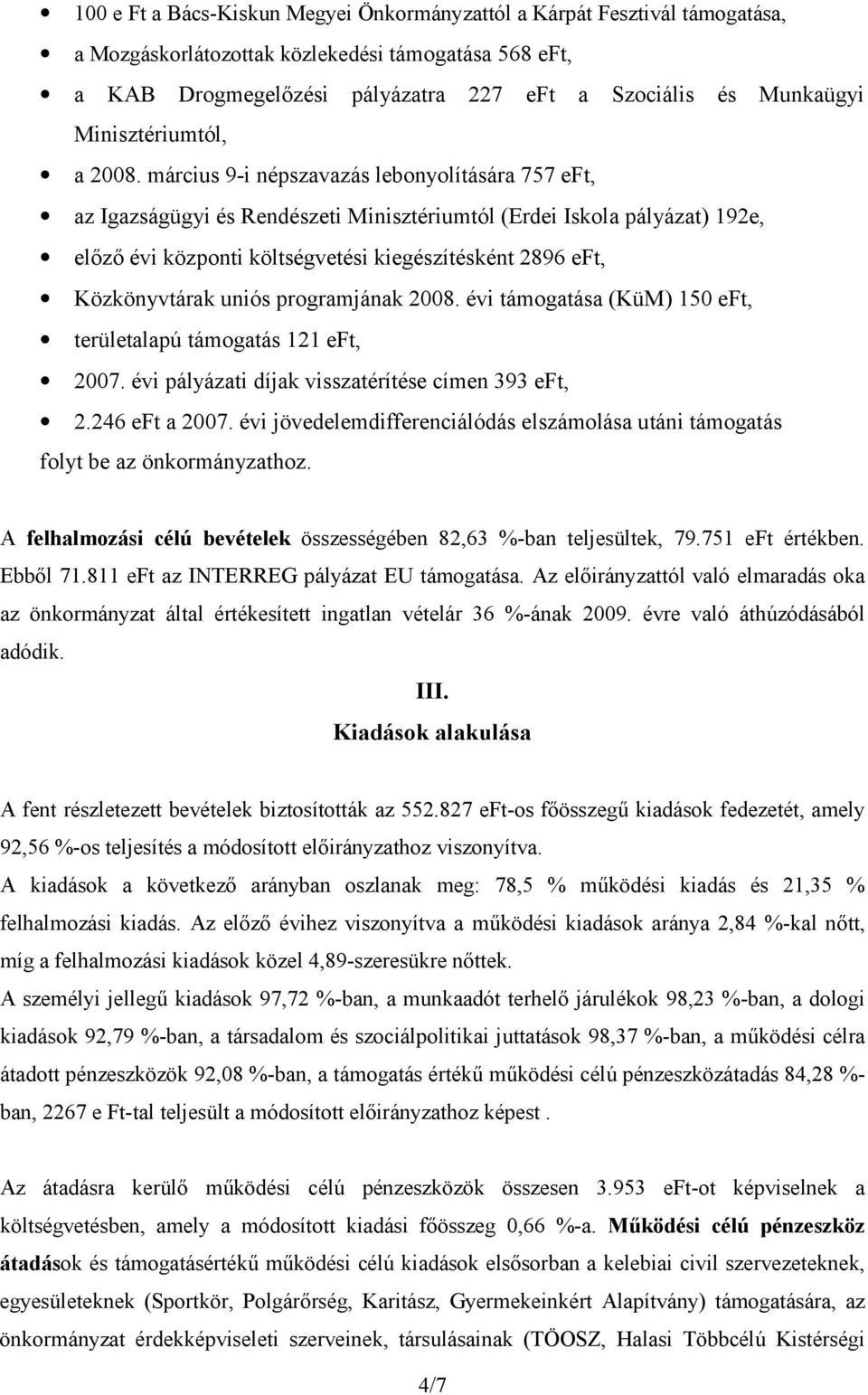 március 9-i népszavazás lebonyolítására 757 eft, az Igazságügyi és Rendészeti Minisztériumtól (Erdei Iskola pályázat) 192e, előző évi központi költségvetési kiegészítésként 2896 eft, Közkönyvtárak