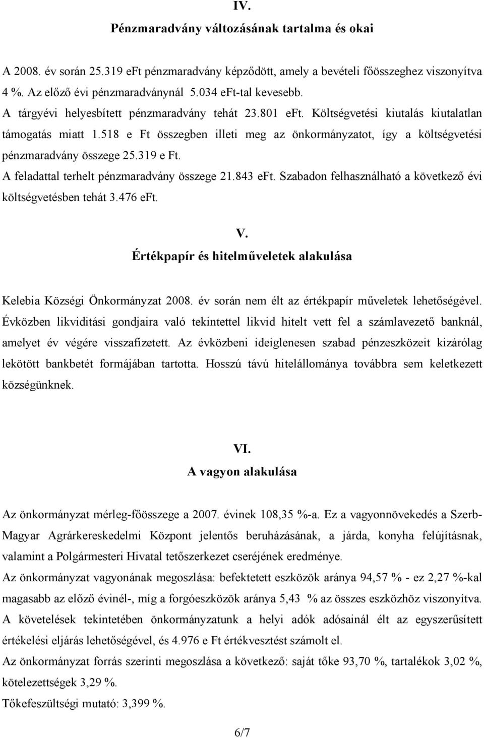 518 e Ft összegben illeti meg az önkormányzatot, így a költségvetési pénzmaradvány összege 25.319 e Ft. A feladattal terhelt pénzmaradvány összege 21.843 eft.