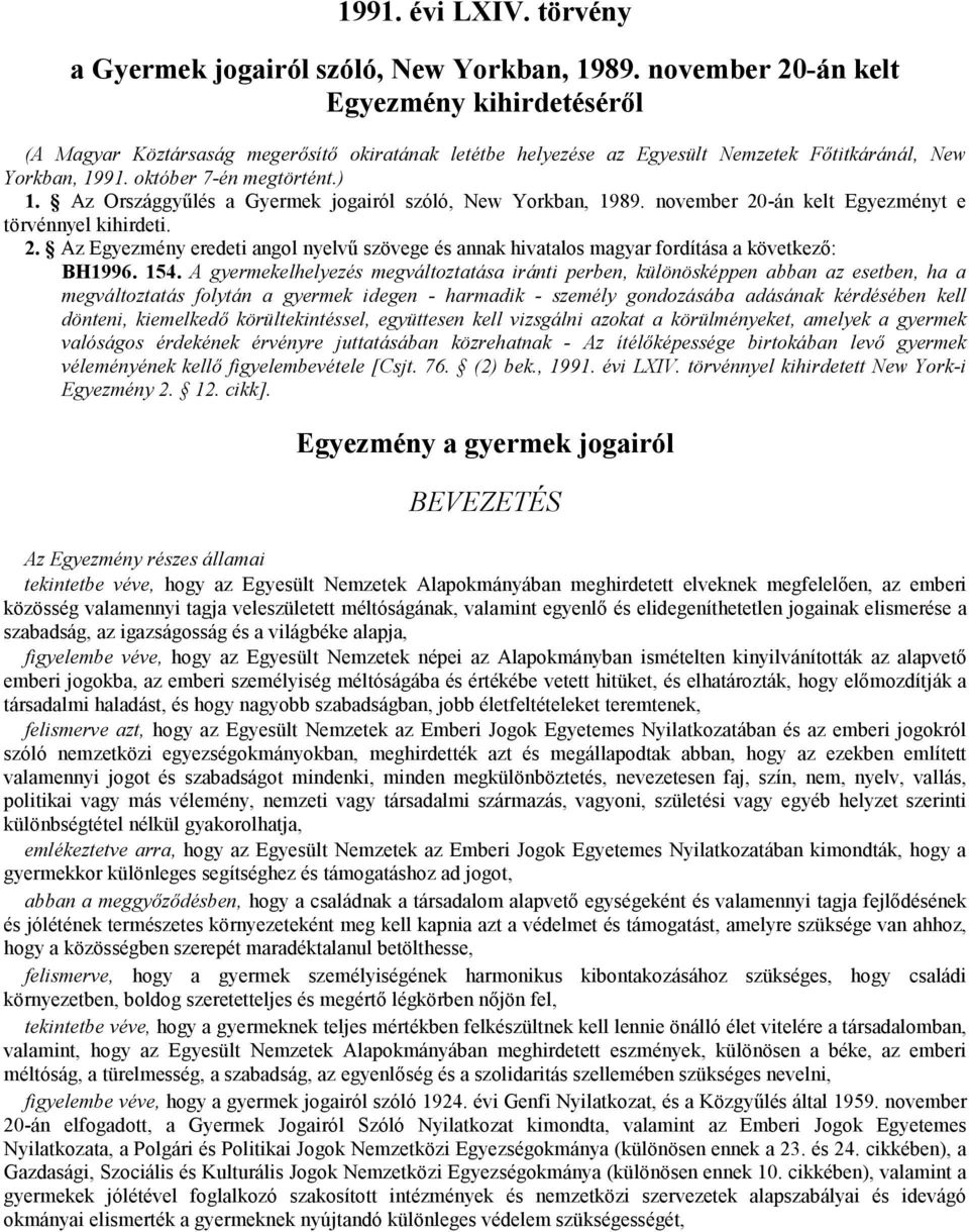 Az Országgyűlés a Gyermek jogairól szóló, New Yorkban, 1989. november 20-án kelt Egyezményt e törvénnyel kihirdeti. 2. Az Egyezmény eredeti angol nyelvű szövege és annak hivatalos magyar fordítása a következő: BH1996.