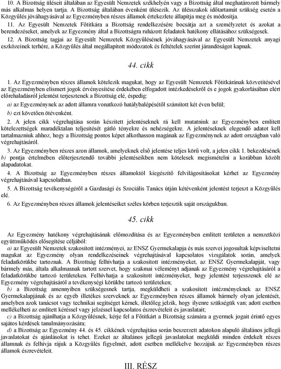 Az Egyesült Nemzetek Főtitkára a Bizottság rendelkezésére bocsátja azt a személyzetet és azokat a berendezéseket, amelyek az Egyezmény által a Bizottságra ruházott feladatok hatékony ellátásához