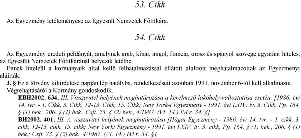 Ennek hiteléül a kormányaik által kellő felhatalmazással ellátott alulírott meghatalmazottak az Egyezményt aláírták. 3. Ez a törvény kihirdetése napján lép hatályba, rendelkezéseit azonban 1991.