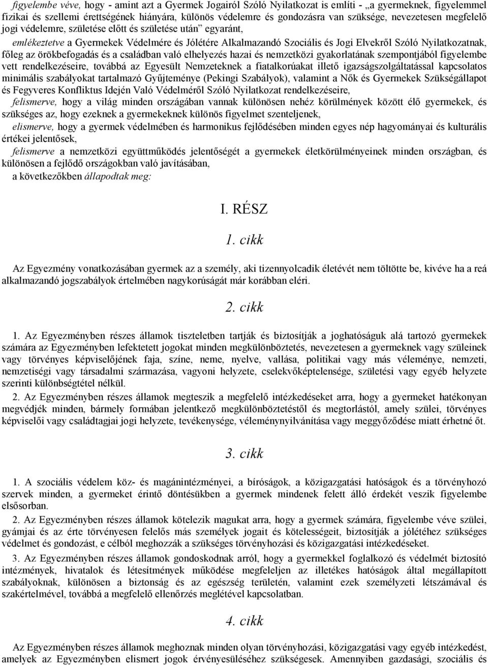 örökbefogadás és a családban való elhelyezés hazai és nemzetközi gyakorlatának szempontjából figyelembe vett rendelkezéseire, továbbá az Egyesült Nemzeteknek a fiatalkorúakat illető