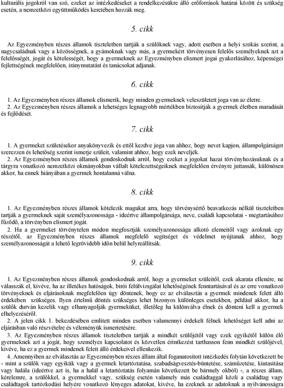 felelős személyeknek azt a felelősségét, jogát és kötelességét, hogy a gyermeknek az Egyezményben elismert jogai gyakorlásához, képességei fejlettségének megfelelően, iránymutatást és tanácsokat