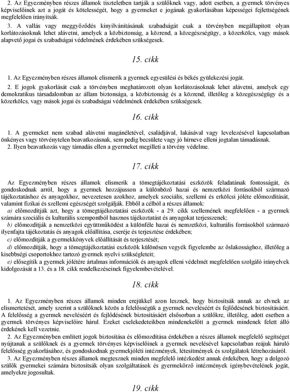 A vallás vagy meggyőződés kinyilvánításának szabadságát csak a törvényben megállapított olyan korlátozásoknak lehet alávetni, amelyek a közbiztonság, a közrend, a közegészségügy, a közerkölcs, vagy