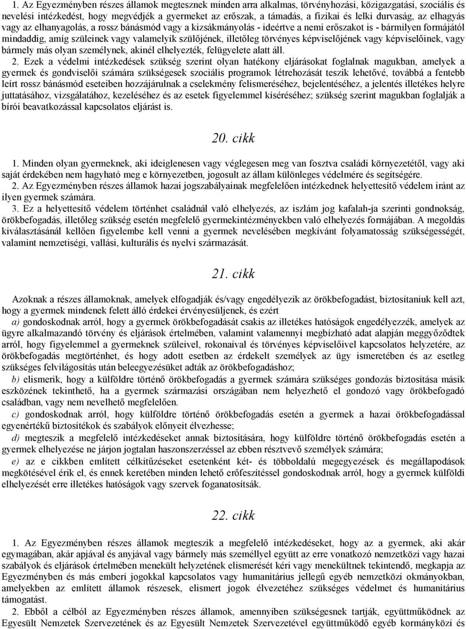 illetőleg törvényes képviselőjének vagy képviselőinek, vagy bármely más olyan személynek, akinél elhelyezték, felügyelete alatt áll. 2.