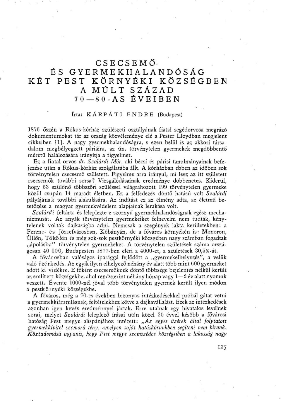 törvénytelen gyermekek megdöbbentő méretű halálozására irányítja a figyelmet. Ez a fiatal orvos dr. Szalárdi Mór, aki bécsi és párisi tanulmányainak befejezése után a Rókus-kórház szolgálatába állt.