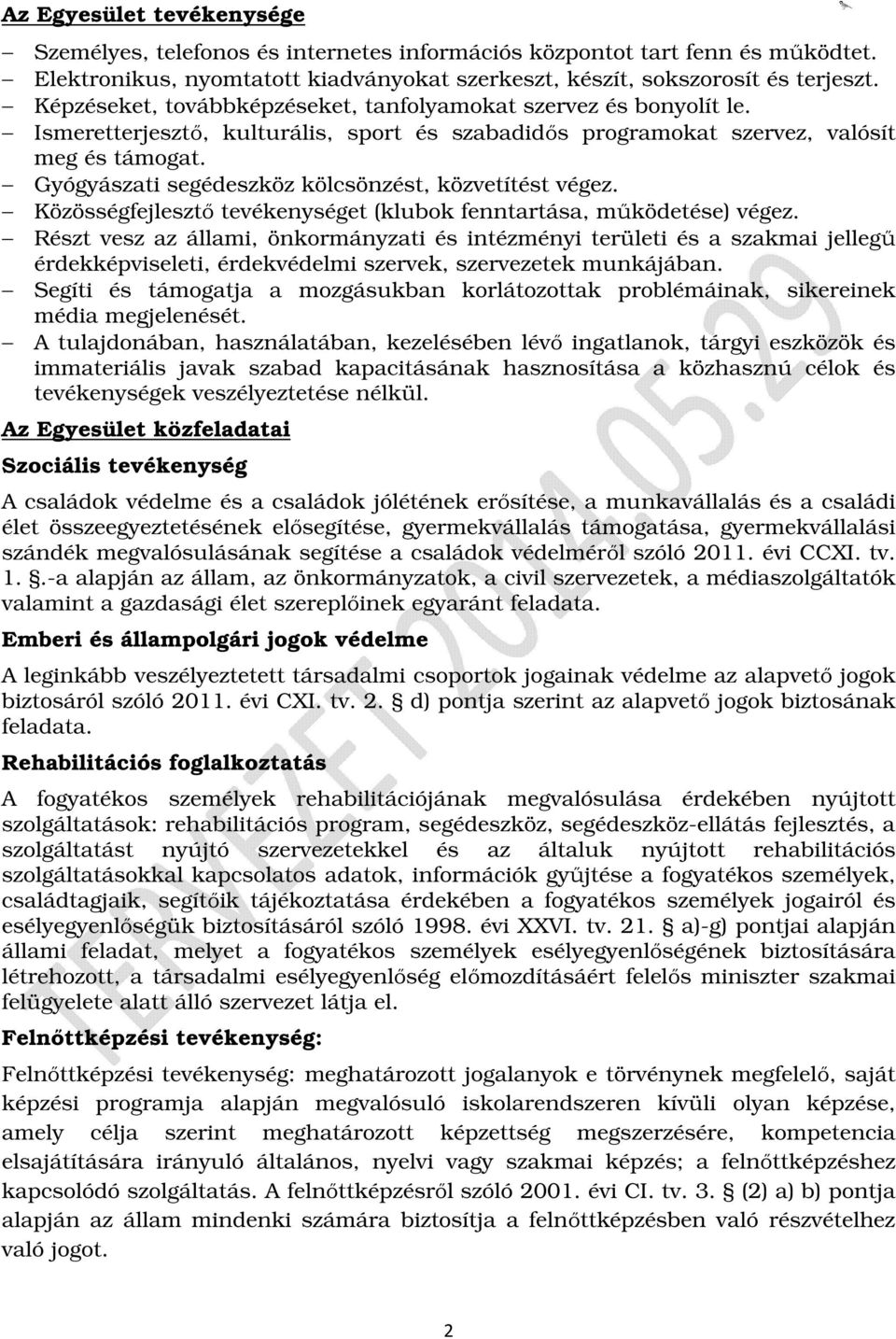 Gyógyászati segédeszköz kölcsönzést, közvetítést végez. Közösségfejlesztő tevékenységet (klubok fenntartása, működetése) végez.