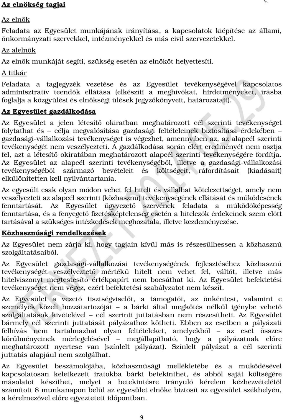 A titkár Feladata a tagjegyzék vezetése és az Egyesület tevékenységével kapcsolatos adminisztratív teendők ellátása (elkészíti a meghívókat, hirdetményeket, írásba foglalja a közgyűlési és elnökségi