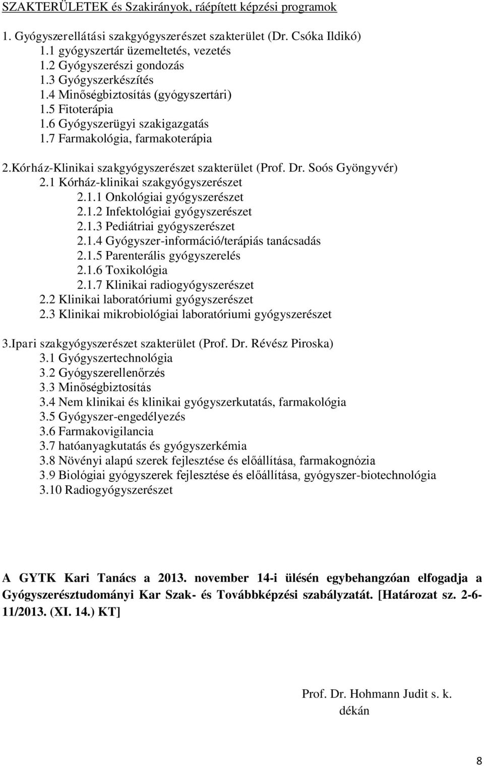 Soós Gyöngyvér) 2.1 Kórház-klinikai szakgyógyszerészet 2.1.1 Onkológiai gyógyszerészet 2.1.2 Infektológiai gyógyszerészet 2.1.3 Pediátriai gyógyszerészet 2.1.4 Gyógyszer-információ/terápiás tanácsadás 2.