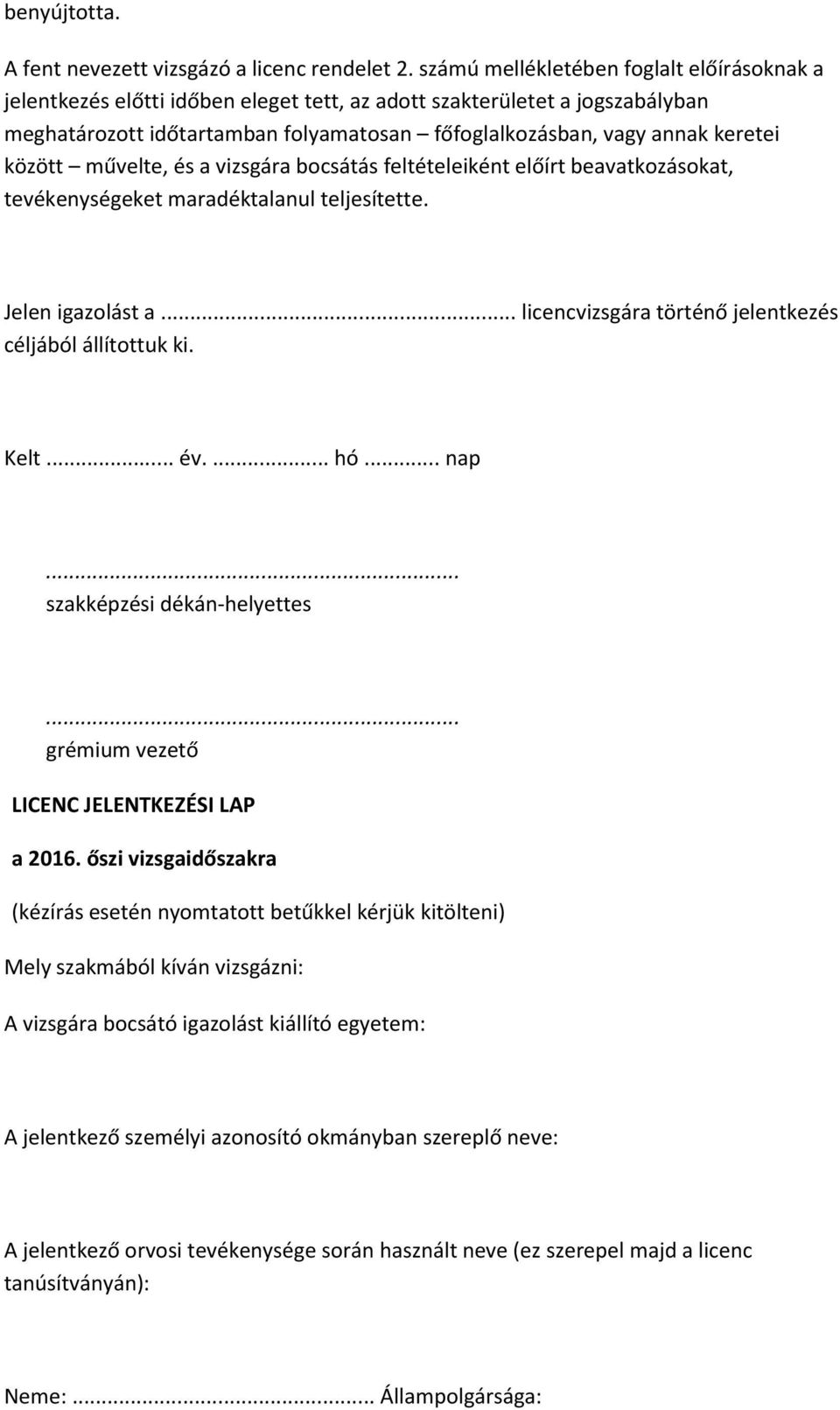 között művelte, és a vizsgára bocsátás feltételeiként előírt beavatkozásokat, tevékenységeket maradéktalanul teljesítette. Jelen igazolást a... licencvizsgára történő jelentkezés céljából állítottuk ki.