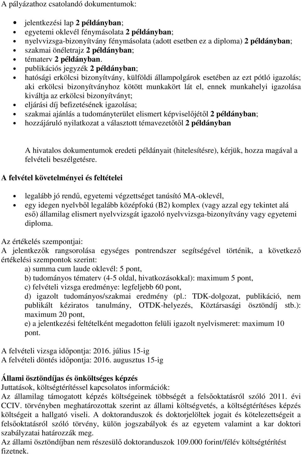 publikációs jegyzék 2 példányban; hatósági erkölcsi bizonyítvány, külföldi állampolgárok esetében az ezt pótló igazolás; aki erkölcsi bizonyítványhoz kötött munkakört lát el, ennek munkahelyi