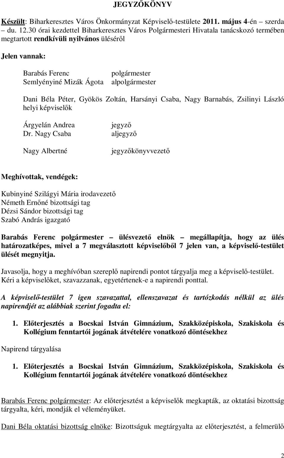 alpolgármester Dani Béla Péter, Gyökös Zoltán, Harsányi Csaba, Nagy Barnabás, Zsilinyi László helyi képviselők Árgyelán Andrea Dr.