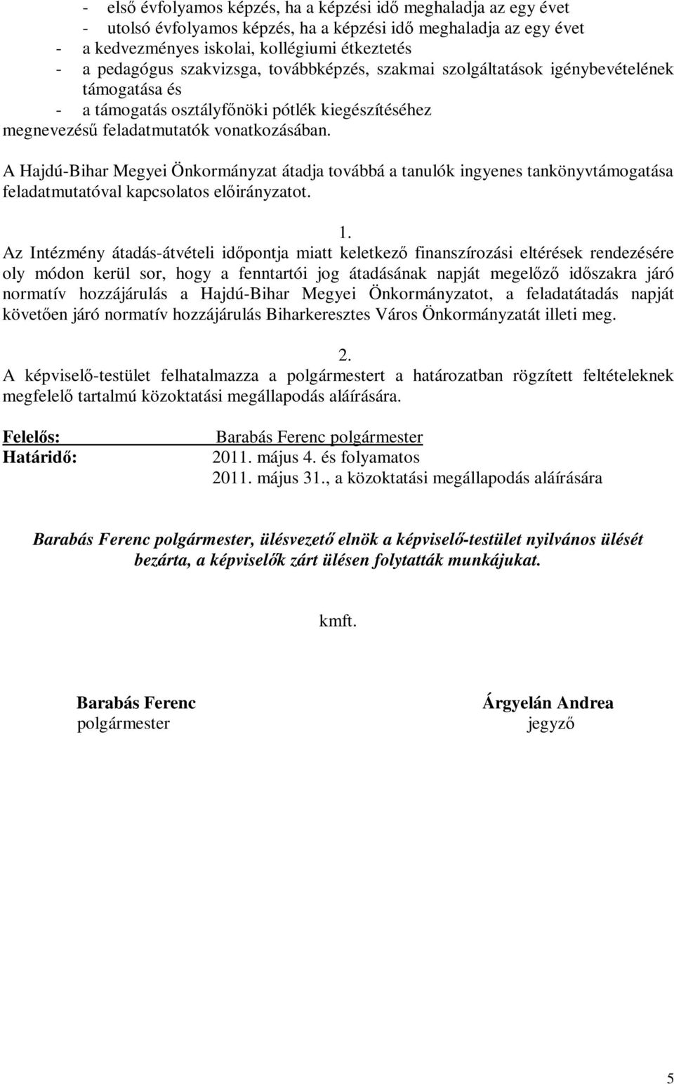 A Hajdú-Bihar Megyei Önkormányzat átadja továbbá a tanulók ingyenes tankönyvtámogatása feladatmutatóval kapcsolatos előirányzatot. 1.